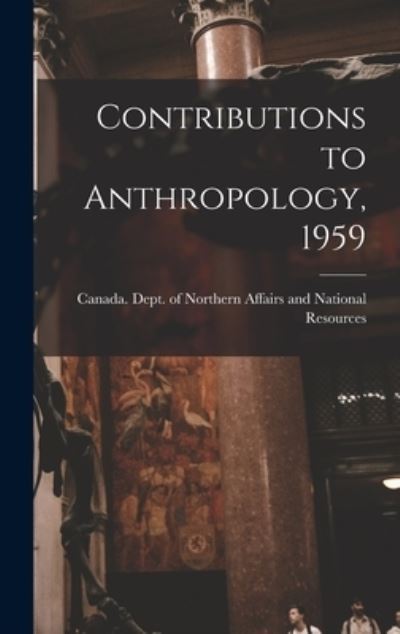 Contributions to Anthropology, 1959 - Canada Dept of Northern Affairs and - Książki - Hassell Street Press - 9781013582189 - 9 września 2021