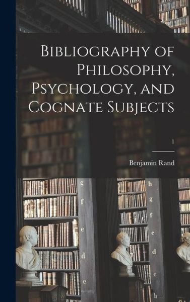 Cover for Benjamin 1856-1934 Rand · Bibliography of Philosophy, Psychology, and Cognate Subjects; 1 (Hardcover Book) (2021)