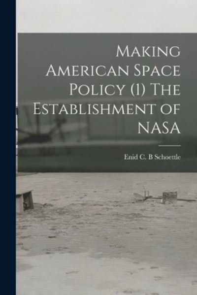 Cover for Enid C B Schoettle · Making American Space Policy (1) The Establishment of NASA (Pocketbok) (2021)
