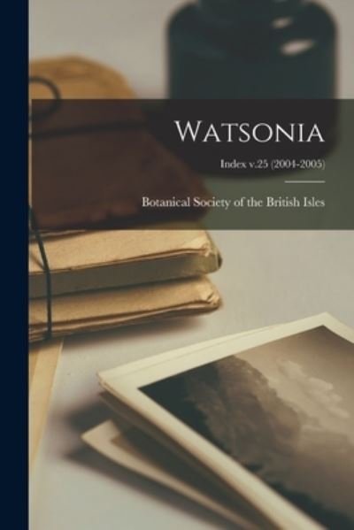 Watsonia; Index v.25 (2004-2005) - Botanical Society of the British Isles - Books - Hassell Street Press - 9781014895189 - September 9, 2021