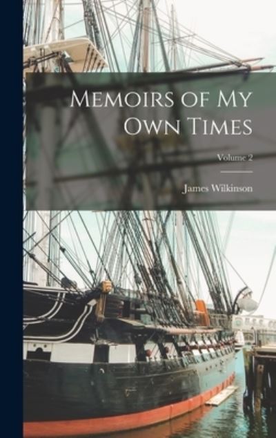 Memoirs of My Own Times; Volume 2 - James Wilkinson - Books - Creative Media Partners, LLC - 9781017711189 - October 27, 2022