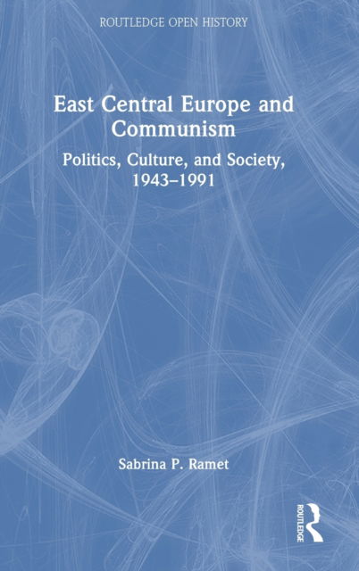 Cover for Ramet, Sabrina P. (Norwegian University of Science and Technology, Norway) · East Central Europe and Communism: Politics, Culture, and Society, 1943–1991 - Routledge Open History (Hardcover Book) (2023)