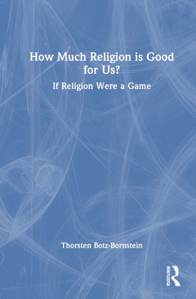 How Much Religion is Good for Us?: If Religion Were a Game - Thorsten Botz-Bornstein - Książki - Taylor & Francis Ltd - 9781032615189 - 1 sierpnia 2024