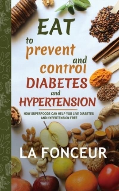 Eat to Prevent and Control Diabetes and Hypertension - La Fonceur - Kirjat - Blurb - 9781034963189 - keskiviikko 1. toukokuuta 2024