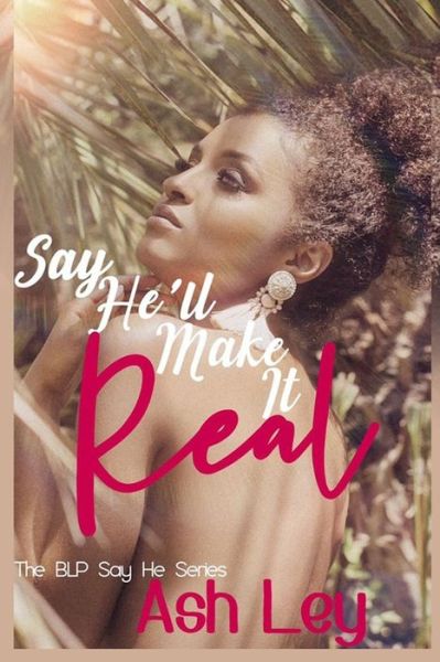 Cover for Ash Ley · Say He'll Make It Real : The BLP Say He Series (Paperback Book) (2019)