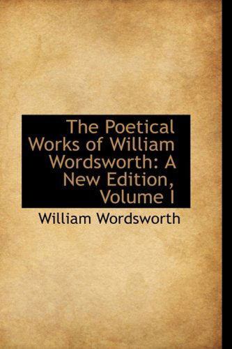 Cover for William Wordsworth · The Poetical Works of William Wordsworth: a New Edition, Volume I (Bibliolife Reproductions) (Hardcover Book) (2009)