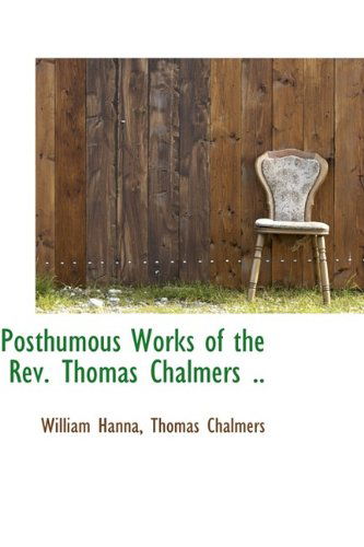 Cover for Thomas Chalmers · Posthumous Works of the REV. Thomas Chalmers .. (Hardcover Book) (2009)