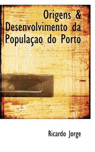 Origens & Desenvolvimento Da População Do Porto - Ricardo Jorge - Books - BiblioLife - 9781117079189 - November 24, 2009