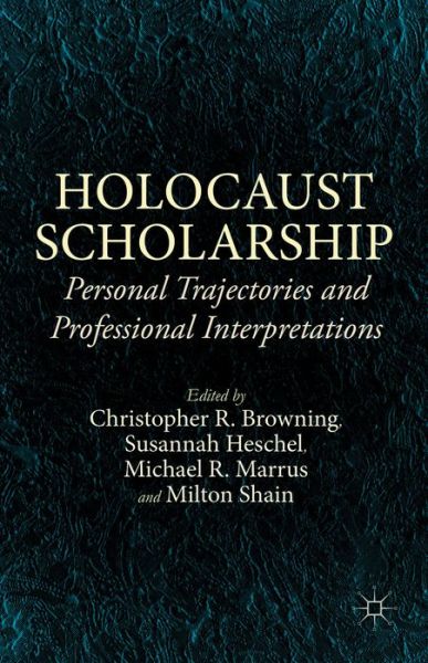 Holocaust Scholarship: Personal Trajectories and Professional Interpretations - Christopher Browning - Books - Palgrave Macmillan - 9781137514189 - July 13, 2015