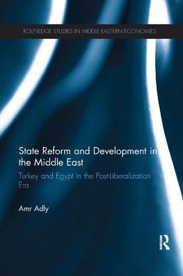 Cover for Adly, Amr (University of Cairo, Egypt) · State Reform and Development in the Middle East: Turkey and Egypt in the Post-Liberalization Era - Routledge Studies in Middle Eastern Economies (Paperback Book) (2017)