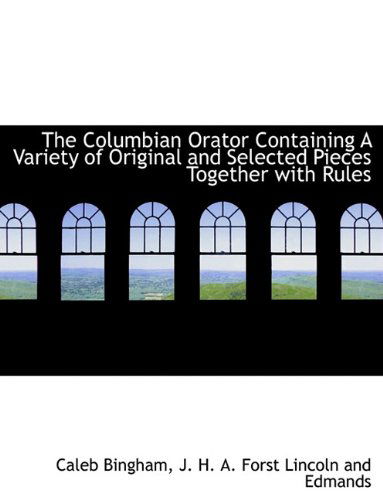 Cover for Caleb Bingham · The Columbian Orator Containing a Variety of Original and Selected Pieces Together with Rules (Paperback Book) (2010)