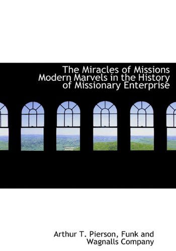 Cover for Arthur T. Pierson · The Miracles of Missions Modern Marvels in the History of Missionary Enterprise (Hardcover Book) (2010)