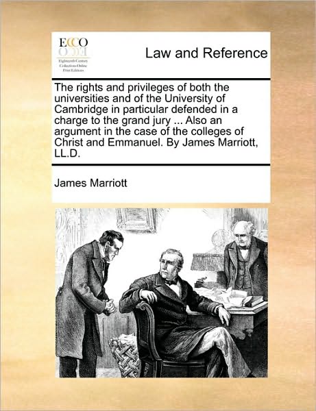 The Rights and Privileges of Both the Universities and of the University of Cambridge in Particular Defended in a Charge to the Grand Jury ... Also an Arg - James Marriott - Books - Gale Ecco, Print Editions - 9781170423189 - May 29, 2010