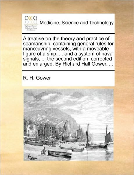Cover for R H Gower · A Treatise on the Theory and Practice of Seamanship: Containing General Rules for Manuvring Vessels, with a Moveable Figure of a Ship, ... and a System (Pocketbok) (2010)