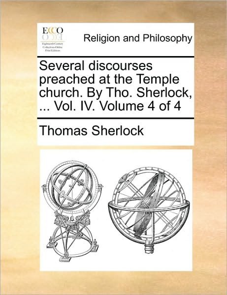 Cover for Thomas Sherlock · Several Discourses Preached at the Temple Church. by Tho. Sherlock, ... Vol. Iv. Volume 4 of 4 (Taschenbuch) (2010)