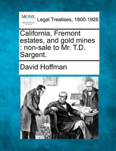 Cover for David Hoffman · California, Fremont Estates, and Gold Mines: Non-sale to Mr. T.d. Sargent. (Paperback Book) (2010)