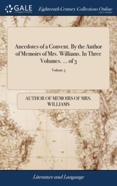 Cover for Author of Memoirs of Mrs Williams · Anecdotes of a Convent. By the Author of Memoirs of Mrs. Williams. In Three Volumes. ... of 3; Volume 3 (Hardcover Book) (2018)