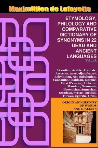 Vol.1. ETYMOLOGY, PHILOLOGY AND COMPARATIVE DICTIONARY OF SYNONYMS IN 22 DEAD AND ANCIENT LANGUAGES - Maximillien De Lafayette - Livros - Lulu.com - 9781387320189 - 25 de outubro de 2017