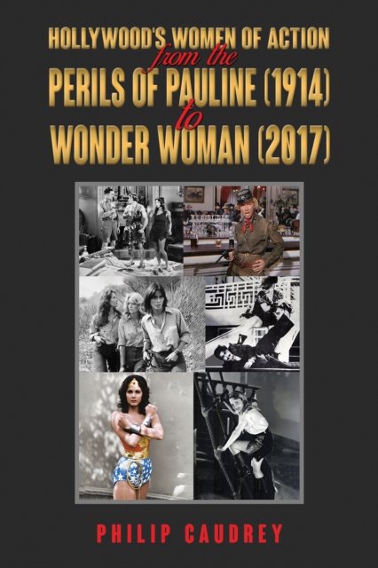 Hollywood’s Women of Action: From The Perils of Pauline (1914) to Wonder Woman - Philip Caudrey - Bücher - Austin Macauley Publishers - 9781398447189 - 26. April 2024