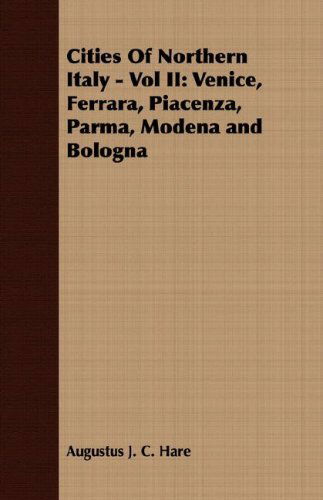 Cover for Augustus J. C. Hare · Cities of Northern Italy - Vol Ii: Venice, Ferrara, Piacenza, Parma, Modena and Bologna (Paperback Book) (2007)