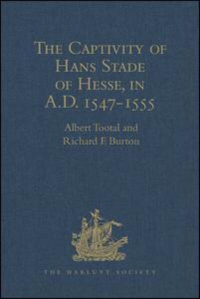 Cover for Richard F. Burton · The Captivity of Hans Stade of Hesse, in A.D. 1547-1555, among the Wild Tribes of Eastern Brazil - Hakluyt Society, First Series (Hardcover Book) [New edition] (2010)