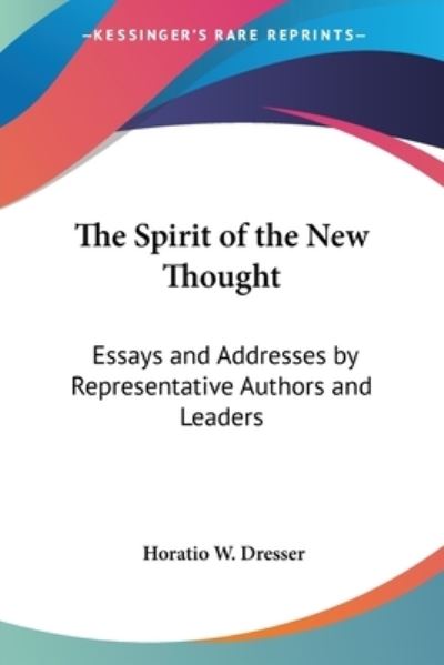 Cover for Horatio W Dresser · The Spirit of the New Thought: Essays and Addresses by Representative Authors and Leaders (Paperback Book) (2004)