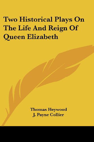 Two Historical Plays on the Life and Reign of Queen Elizabeth - Thomas Heywood - Bücher - Kessinger Publishing, LLC - 9781432550189 - 10. April 2007