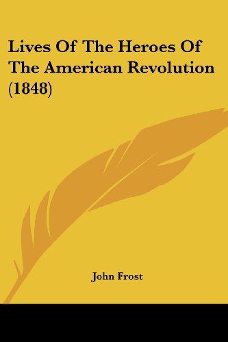 Cover for John Frost · Lives of the Heroes of the American Revolution (1848) (Paperback Book) (2008)