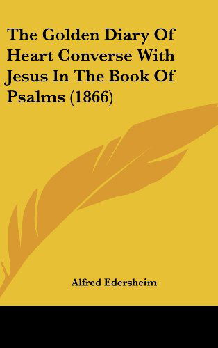 Cover for Alfred Edersheim · The Golden Diary of Heart Converse with Jesus in the Book of Psalms (1866) (Hardcover Book) (2008)