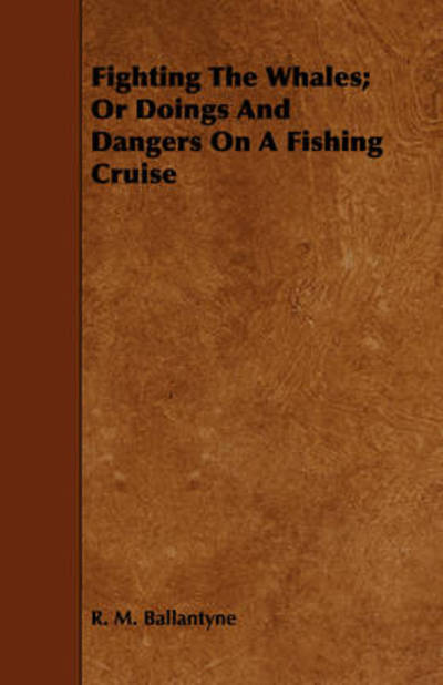 Fighting the Whales; or Doings and Dangers on a Fishing Cruise - Robert Michael Ballantyne - Books - Domville -Fife Press - 9781443792189 - August 25, 2022