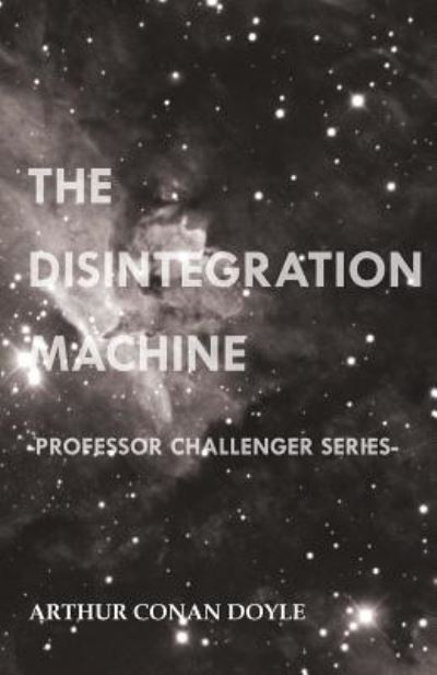 The Disintegration Machine (Professor Challenger Series) - Arthur Conan Doyle - Books - Baker Press - 9781447468189 - November 30, 2012