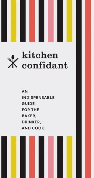Kitchen Confidant: An Indispensable Guide for the Baker, Drinker, and Cook - Chronicle Books - Bøger - Chronicle Books - 9781452165189 - 27. februar 2018
