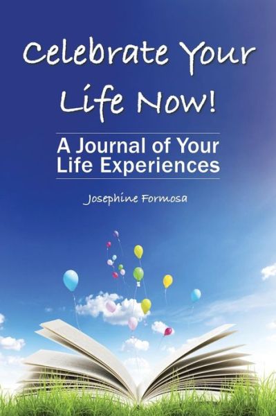 Cover for Josephine Formosa · Celebrate Your Life Now!: a Journal of Your Life Experiences (Paperback Book) (2015)