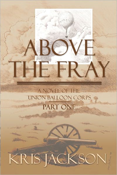 Cover for Kris Jackson · Above the Fray, a Novel of the Union Balloon Corps, Part One: Second Edition (Paperback Book) (2010)