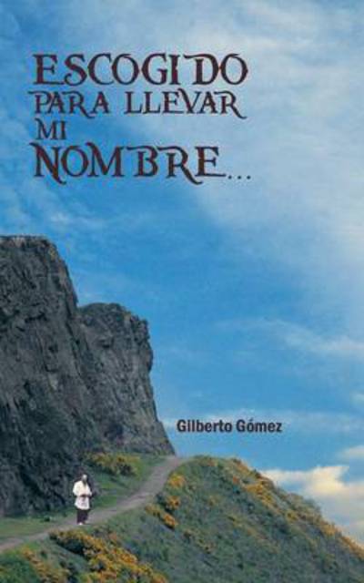 Cover for Gilberto Gomez · Escogido Para Llevar Mi Nombre... (Pocketbok) (2013)