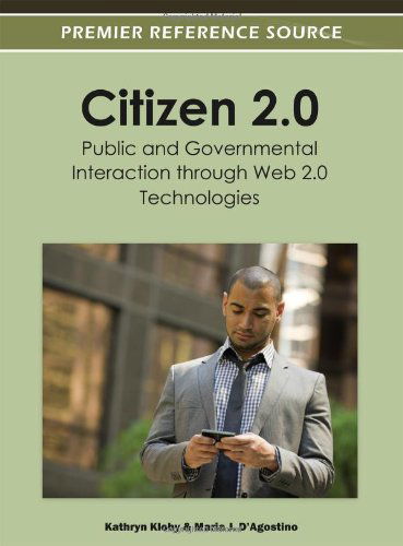 Citizen 2.0: Public and Governmental Interaction Through Web 2.0 Technologies - Kathryn Kloby - Bøger - IGI Global - 9781466603189 - 31. marts 2012