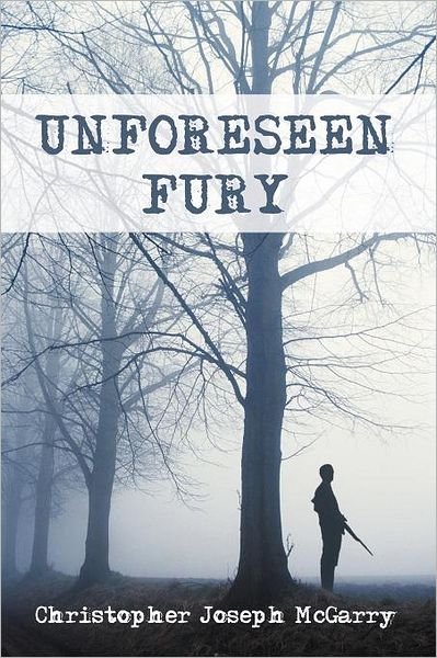 Unforeseen Fury - Christopher Joseph Mcgarry - Boeken - Authorhouse - 9781468500189 - 12 december 2011