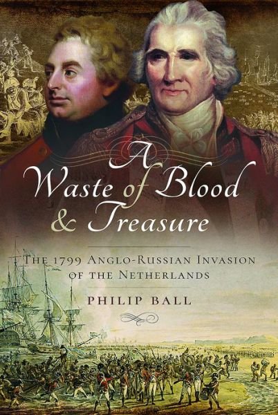 Cover for Philip Ball · A Waste of Blood and Treasure: The 1799 Anglo-Russian Invasion of the Netherlands (Gebundenes Buch) (2017)