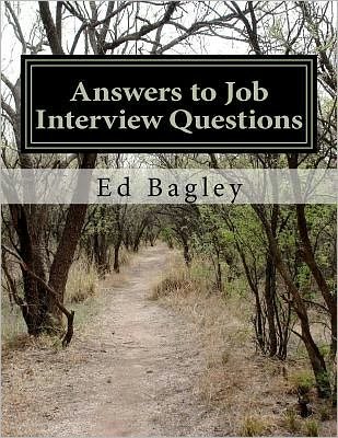 Answers to Job Interview Questions: Learn How to Respond when It Really Matters with Answers to Job Interview Questions - Ed Bagley - Books - CreateSpace Independent Publishing Platf - 9781475005189 - March 15, 2012