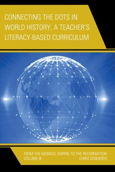 Connecting the Dots in World History, A Teacher's Literacy Based Curriculum: From the Mongol Empire to the Reformation - Connect the Dots History of the World - Chris Edwards - Libros - Rowman & Littlefield - 9781475823189 - 10 de noviembre de 2015