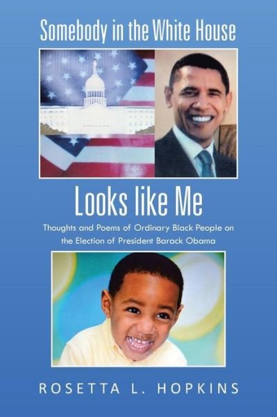 Cover for Rosetta L. Hopkins · Somebody in the White House Looks Like Me: Thoughts and Poems of Ordinary Black People on the Election of President Barack Obama (Paperback Book) (2013)