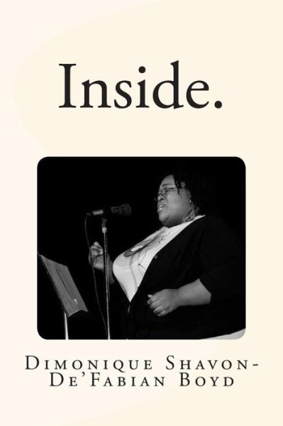 Inside.: a Collection of Poetry by Dimonique Shavon-de'fabian Boyd - Dimonique Shavon-de\'fabian Boyd - Books - Createspace - 9781478385189 - August 8, 2012