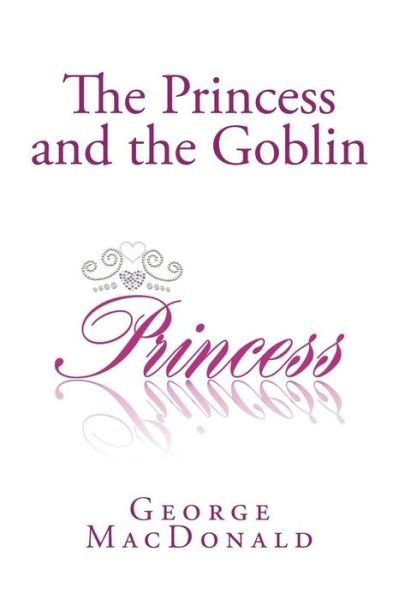 The Princess and the Goblin - George Macdonald - Kirjat - Createspace - 9781482021189 - keskiviikko 30. tammikuuta 2013