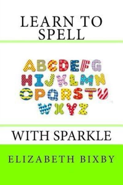 Cover for Elizabeth a Bixby · Learn to Spell with Sparkle (Paperback Book) (2013)