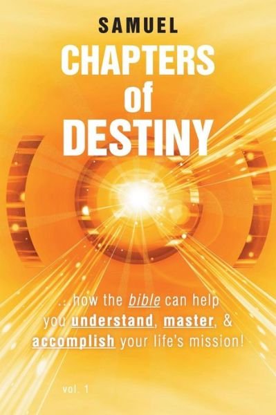 Chapters of Destiny: ...how the Bible Can Help You Understand, Master, & Accomplish Your Life's Mission! - Samuel - Livros - iUniverse - 9781491720189 - 17 de janeiro de 2014