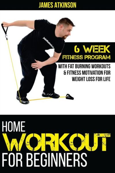 Cover for James Atkinson · Home Workout for Beginners: 6 Week Fitness Program with Fat Burning Workouts &amp; F (Paperback Book) (2014)