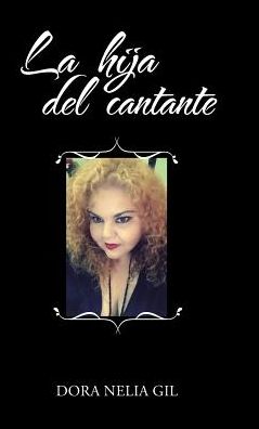 Cover for Dora Nelia Gil · La hija del cantante (Hardcover Book) (2016)