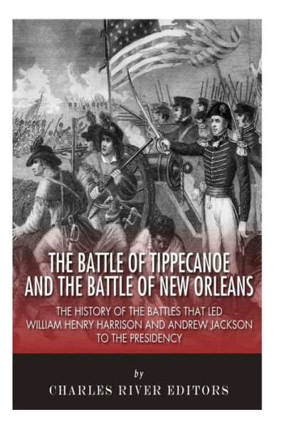 Cover for Charles River Editors · The Battle of Tippecanoe and the Battle of New Orleans: the History of the Battles That Led William Henry Harrison and Andrew Jackson to the Presidency (Paperback Book) (2015)