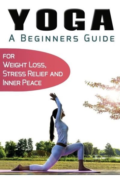 Cover for Sid Akula · Yoga for Beginners: Your Beginners Guide to Yoga for Weight Loss, Stress Relief and Inner Peace (Pocketbok) (2015)