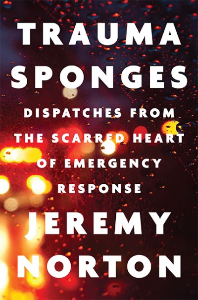 Cover for Jeremy Norton · Trauma Sponges: Dispatches from the Scarred Heart of Emergency Response (Hardcover Book) (2023)